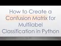 How to Create a Confusion Matrix for Multilabel Classification in Python