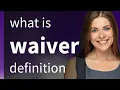 Waiver WAIVER definition