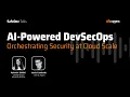 AI-Powered DevSecOps Orchestrating Security at Cloud Scale