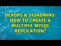 DevOps SysAdmins How to create a multiple mysql replication 2 Solutions