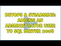 DevOps SysAdmins Adding an administrator user to SQL Server 2008 5 Solutions