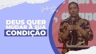 DEUS QUER MUDAR A SUA CONDIÇÃO - Gabriela Lopes #pregação