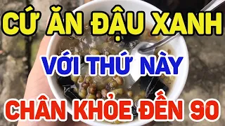 Đậu xanh cứ ăn với thứ này bổ hơn nhân sâm, xương khớp chắc khỏe, 90 tuổi chân vẫn vững