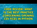 Code Review What is the best practice concerning opening CSV files in python