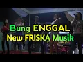Bung Enggal new Friska Musik 2020 2021