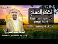 Download Lagu Azkar Syiekh Mukhtar Al Hajj - Best Quran Recitation