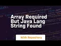 array required but java lang string found