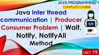 L75 Java Inter thread communication Producer Consumer Problem Wait Notify and NotifyAll Method