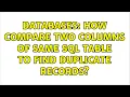 Databases How Compare two columns of Same SQL table to find duplicate records