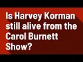 Is Harvey Korman still alive from the Carol Burnett Show