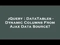 jQuery DataTables - Dynamic Columns From Ajax Data Source