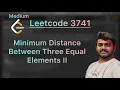 Leetcode 3741 Minimum Distance Between Three Equal Elements II