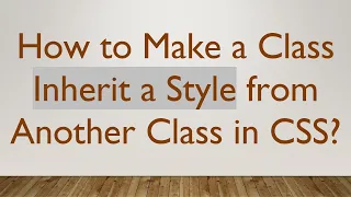 How to Make a Class Inherit a Style from Another Class in CSS