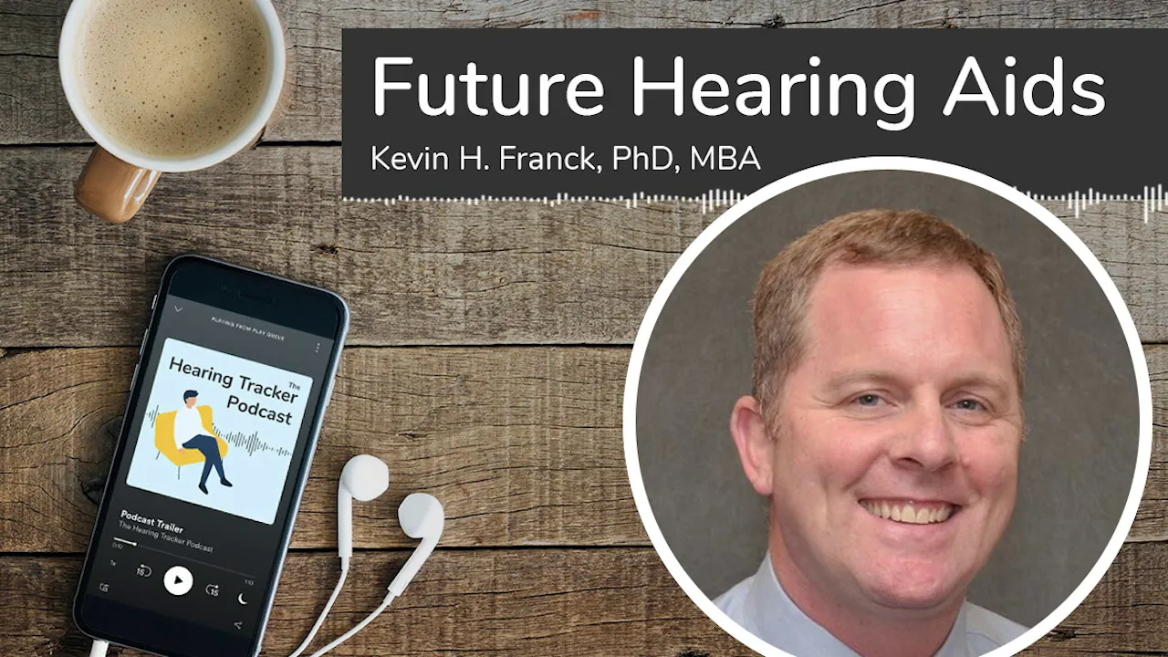 Future Hearing Aids with Kevin Franck, PhD, MBA Future Hearing Aids with Kevin Franck, PhD, MBA