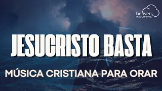 Jesucristo Basta / Música Cristiana Para Orar / Adoración Instrumental