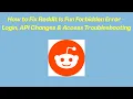 How to Fix Reddit Is Fun Forbidden Error - Login API Changes Access Troubleshooting