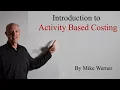 Introduction to Activity Based Costing ABC - An Overview by Mike Werner ABC 1 of 3