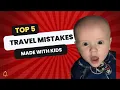 Biggest Mistakes We ve Made Traveling with Kids And What We d Never Do Again