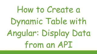 How to Create a Dynamic Table with Angular Display Data from an API