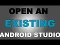HOW TO OPEN AN EXISTING ANDROID STUDIO PROJECT