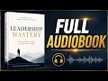 Leadership Mastery Full book Learn to Lead Inspire Achieve Greatness