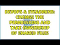 DevOps SysAdmins Change the permissions and take ownership of shared files 3 Solutions