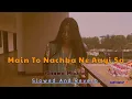 Main To Nachba Ne Aai Sa (Slowed And Reverb) |Seema Mishra |Rajasthani Song Lofi Mixx🍁