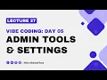 Lecture 27 - Vibe Coding Day 5 Admin Tools Settings