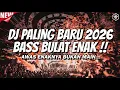 DJ PALING BARU 2026 !! BASS JERNIH BULAT EMPUK PADAT !!! DJ FULL BASS TERBARU