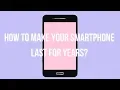 How to make your smartphone last for 5 years