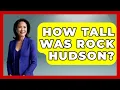How Tall Was Rock Hudson - Im a 50s Baby