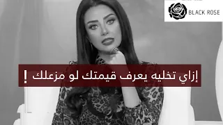 إزاي تخليه يعرف قيمتك لما يزعلك اتحداكي هيجي يعتذرلك لو عملتي الخطوات دي رضوى الشربيني هي وبس 