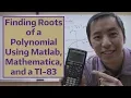 Finding Roots of a Polynomial Using Matlab Mathematica and a TI-83