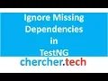 Ignore Missing Dependencies in TestNG - SELENIUM CherCher Tech