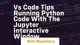 Vs code tips running python code with the jupyter interactive window