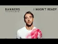 BANNERS - I Wasn't Ready (1 Hour Loop)