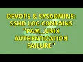 DevOps SysAdmins ss log contains pam - unix authentication failure