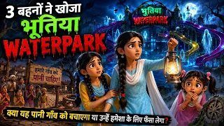 3 बहनों ने खोजा भूतिया WATERPARK 😱👻 | क्या ये पानी पूरे गाँव को बचा पाएगा? 💧