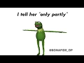 Lagu She say do you love me I tell her only partly | God's Plan meme (Kermit Version)
