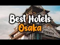 Best Hotels In Osaka - For Families Couples Work Trips Luxury Budget