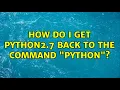 Ubuntu How do I get python2 7 back to the command python