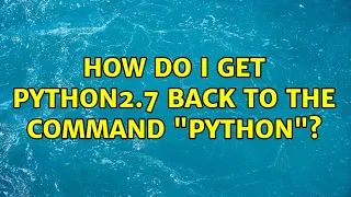 Ubuntu How do I get python2 7 back to the command python