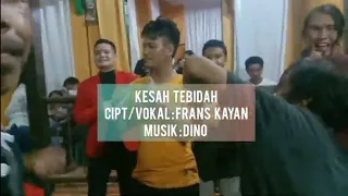 kesah tebidah frans kayan lagu dayak kebahan