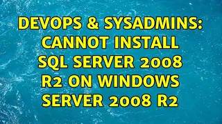 DevOps SysAdmins Cannot install SQL Server 2008 R2 on Windows Server 2008 R2 2 Solutions