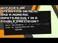 Why Real and Numeric Inputs Yield Double Precision in Operations