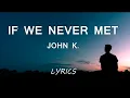 If we never met - John K. (Lyrics)