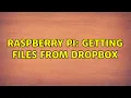 Raspberry Pi Getting files from dropbox 5 Solutions