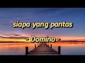 Download Lagu Siapa yang pantas - Domino | lirik lagu