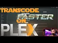 You Need to Transcode FASTER on PLEX Media Server