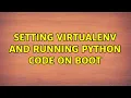 Setting virtualenv and running python code on boot 2 Solutions